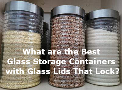 Best Glass Storage Containers With Glass Lids That Lock 