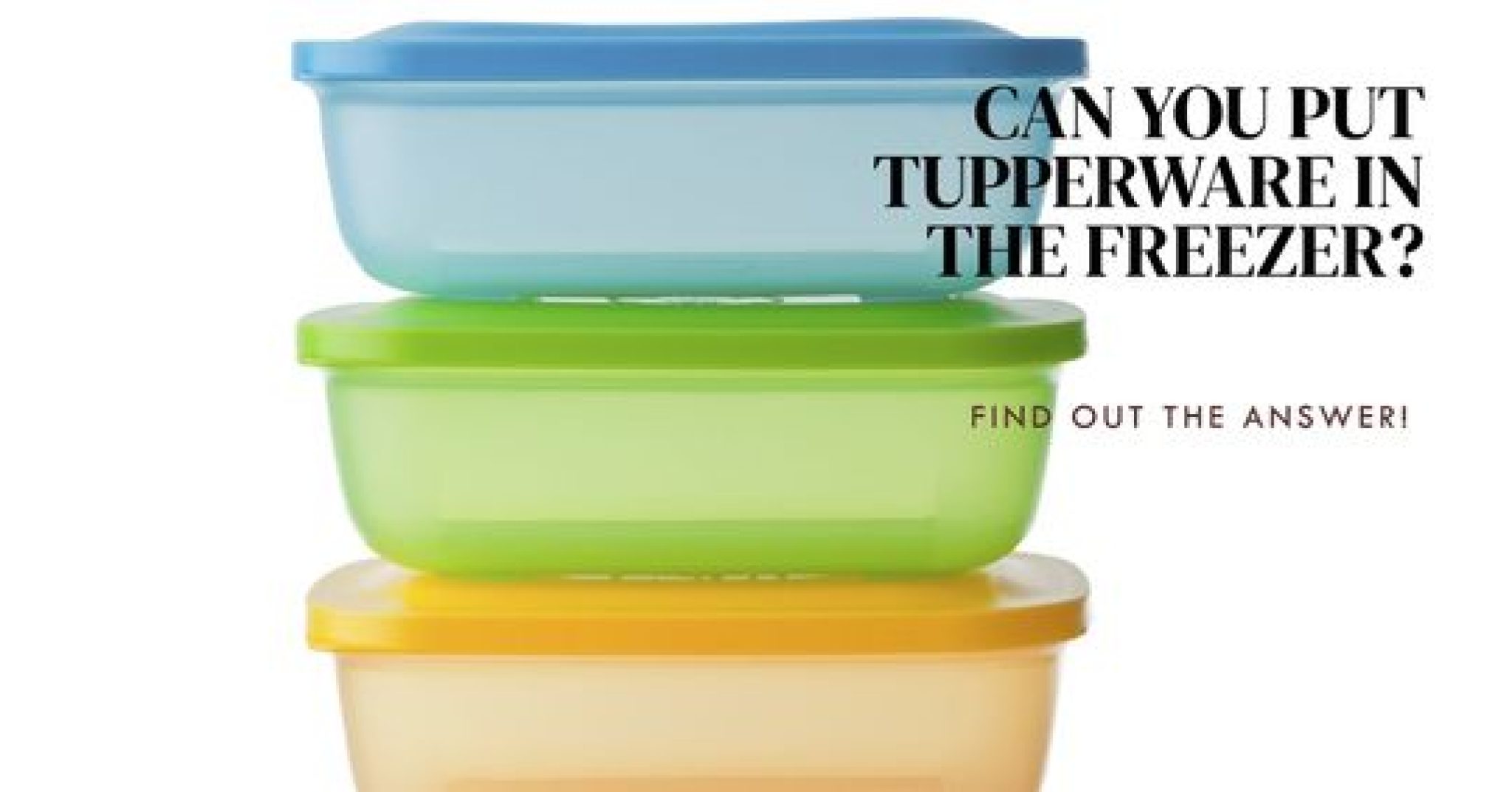 Can You Freeze Tupperware Containers? Storage Box Reviews