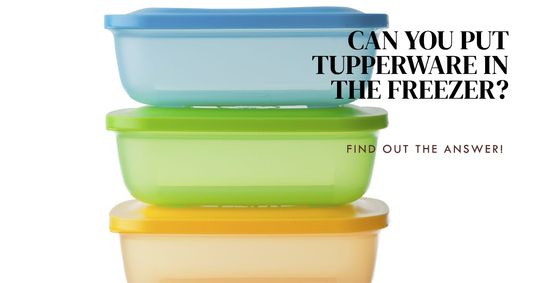 can you put tupperware in the freezer