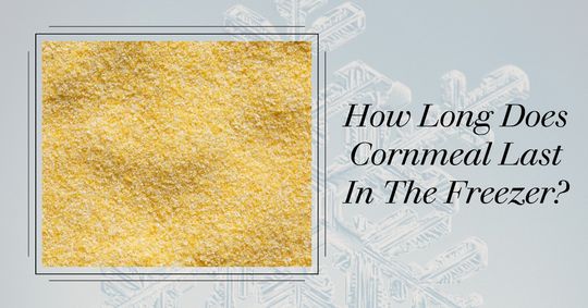 how long does cornmeal last in the freezer 