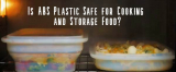 Is ABS Plastic Safe for Cooking and Storage Food?